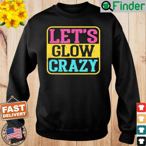 Lets Glow Crazy Party – Glow Birthday Party Sweatshirt