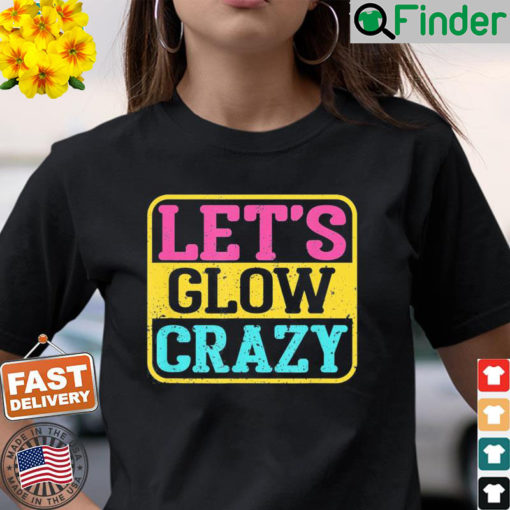 Lets Glow Crazy Party – Glow Birthday Party T Shirt