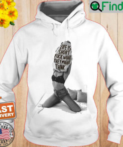 Life Is Short Fuck What They Might Think Hoodie