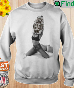 Life Is Short Fuck What They Might Think Sweatshirt