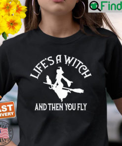 Lifes a Witch and then you Fly Pagan Wiccan Cheeky Witch Shirt