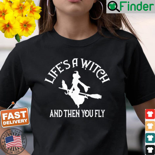 Lifes a Witch and then you Fly Pagan Wiccan Cheeky Witch Shirt