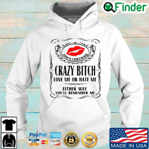 Lips 100 certified crazy bitch love Me or hate Me either way youll remember Me Hoodie