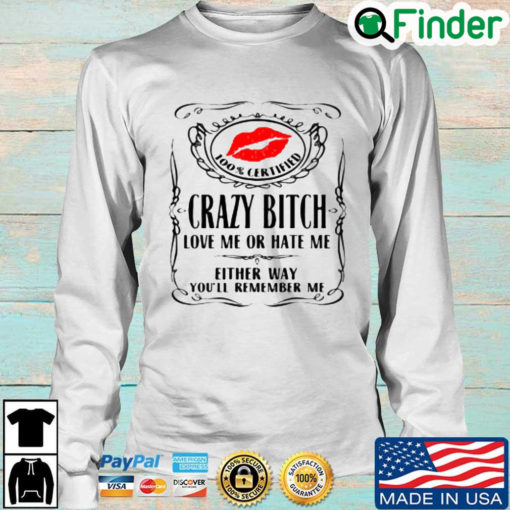 Lips 100 certified crazy bitch love Me or hate Me either way youll remember Me Sweatshirt