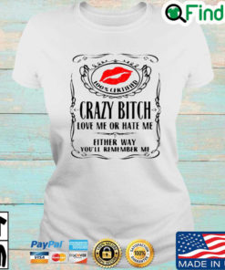 Lips 100 certified crazy bitch love Me or hate Me either way youll remember Me T shirt