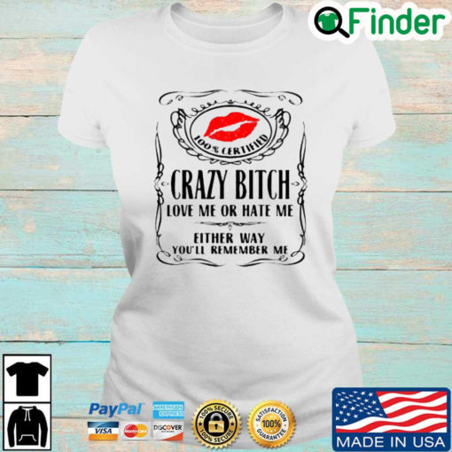 Lips 100 certified crazy bitch love Me or hate Me either way youll remember Me T shirt