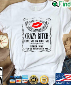 Lips 100 certified crazy bitch love Me or hate Me either way youll remember Me shirt