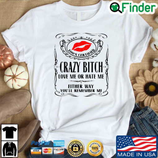 Lips 100 certified crazy bitch love Me or hate Me either way youll remember Me shirt