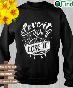 Love It Or We Lose It Earth Day Sweatshirt