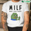 MILF Man I Love Frogs Shirt Pepe The Frog