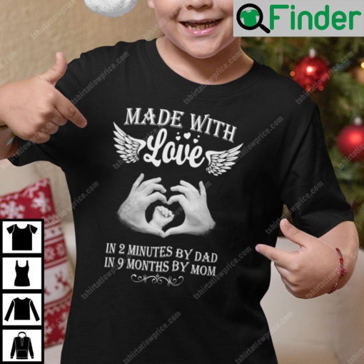 Made With Love In 2 Minutes By Dad In 9 Months By Mom T Shirt