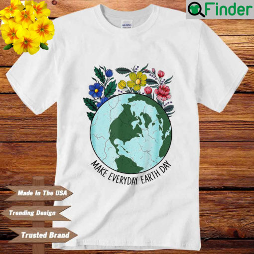 Make Everyday Earth Day Planet World Earth Day Flower Shirt