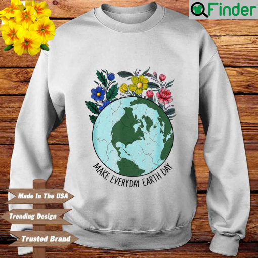 Make Everyday Earth Day Planet World Earth Day Flower Sweatshirt