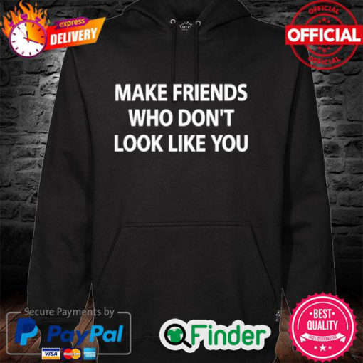 Make Friends Who Dont Look Like You Hoodie