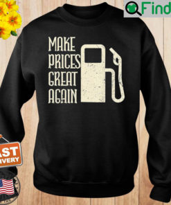 Make Prices Great Again – Make Gas Prices Four Again Sweatshirt