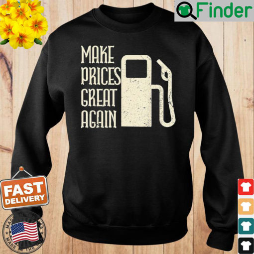 Make Prices Great Again – Make Gas Prices Four Again Sweatshirt