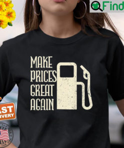 Make Prices Great Again – Make Gas Prices Four Again T Shirt