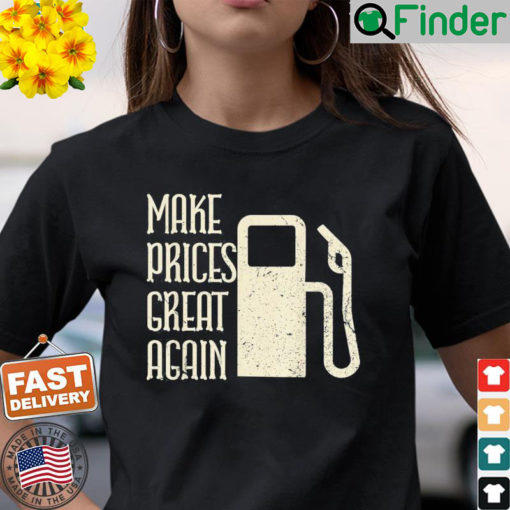 Make Prices Great Again – Make Gas Prices Four Again T Shirt