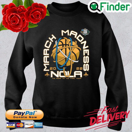 March madness 2022 Nola the road to the final four sweatshirt