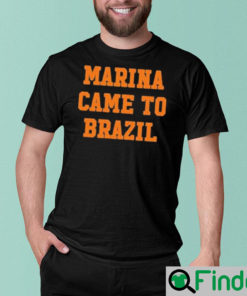 Marina diamandis marina came to Brazil shirt