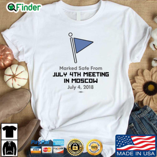 Marked Safe From July 4Th Meeting In Moscow July 4 2018 Shirt