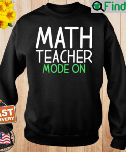 Math Teacher Mode On School Teaching Math Sweatshirt