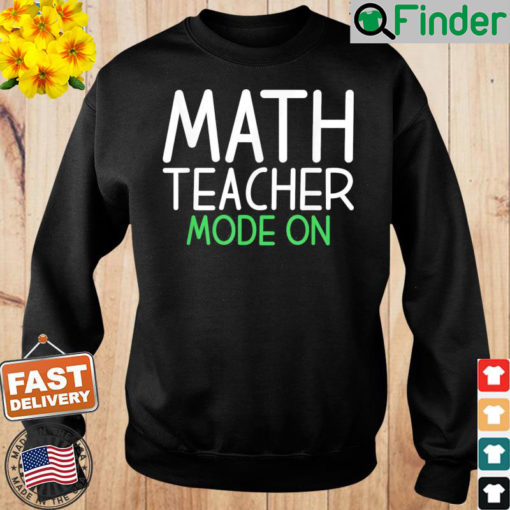 Math Teacher Mode On School Teaching Math Sweatshirt