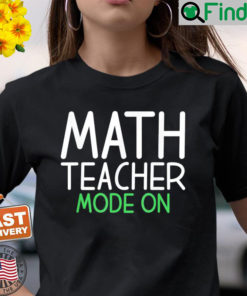 Math Teacher Mode On School Teaching Math T Shirt