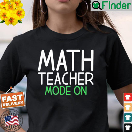 Math Teacher Mode On School Teaching Math T Shirt