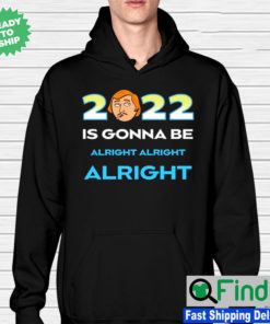 Matthew McConaughey 2022 is gonna be alright alright alright Hoodie