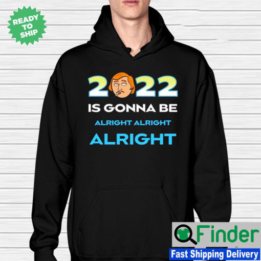 Matthew McConaughey 2022 is gonna be alright alright alright Hoodie