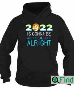 Matthew McConaughey 2022 is gonna be alright alright alright Sweatshirt