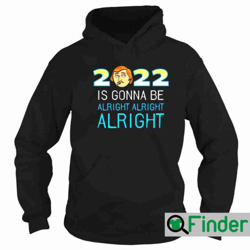 Matthew McConaughey 2022 is gonna be alright alright alright Sweatshirt