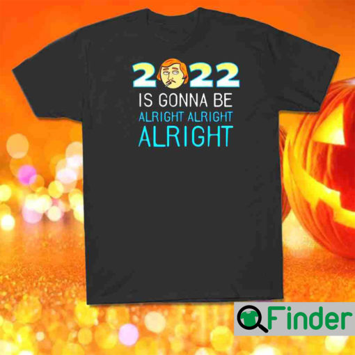 Matthew McConaughey 2022 is gonna be alright alright alright T shirt