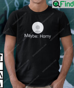 Maybe Horny Shirt