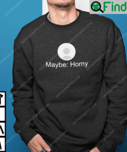 Maybe Horny Sweatshirt