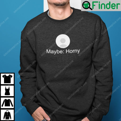 Maybe Horny Sweatshirt