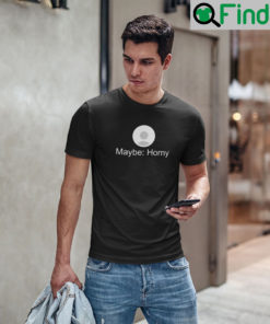 Maybe Horny T Shirt