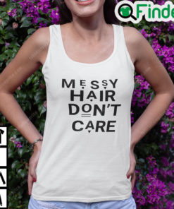 Messy Hair Dont Care Shirt