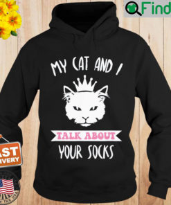 My Cat And I Talk About Your Socks Cat Lovers Quote Hoodie