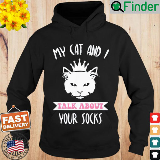 My Cat And I Talk About Your Socks Cat Lovers Quote Hoodie