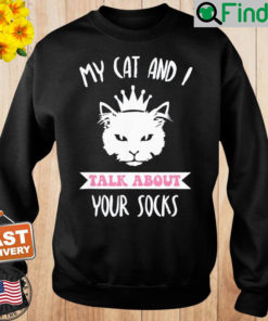 My Cat And I Talk About Your Socks Cat Lovers Quote Sweatshirt