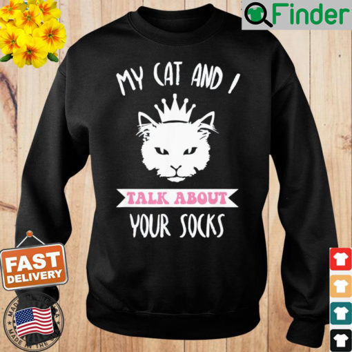 My Cat And I Talk About Your Socks Cat Lovers Quote Sweatshirt