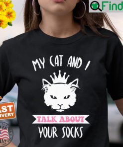 My Cat And I Talk About Your Socks Cat Lovers Quote T Shirt