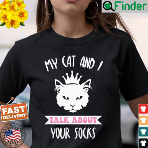 My Cat And I Talk About Your Socks Cat Lovers Quote T Shirt