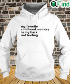 My Favorite Childhood Memory Is My Back Not Hurting Hoodie