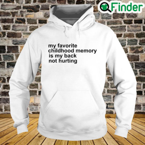 My Favorite Childhood Memory Is My Back Not Hurting Hoodie