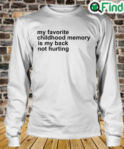 My Favorite Childhood Memory Is My Back Not Hurting Long Sleeve