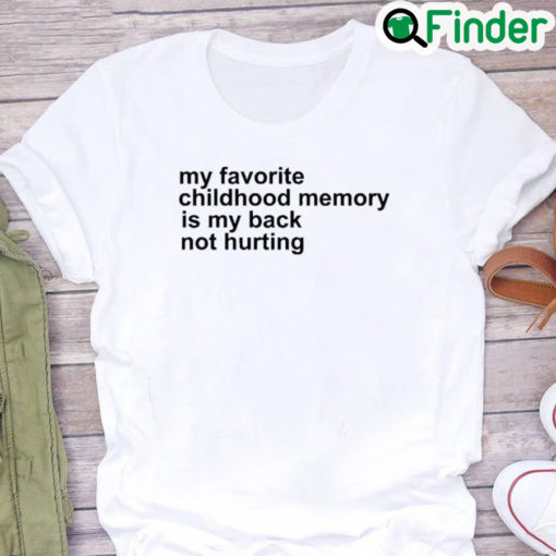 My Favorite Childhood Memory Is My Back Not Hurting Shirt