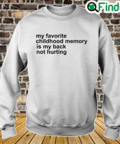 My Favorite Childhood Memory Is My Back Not Hurting Sweatshirt